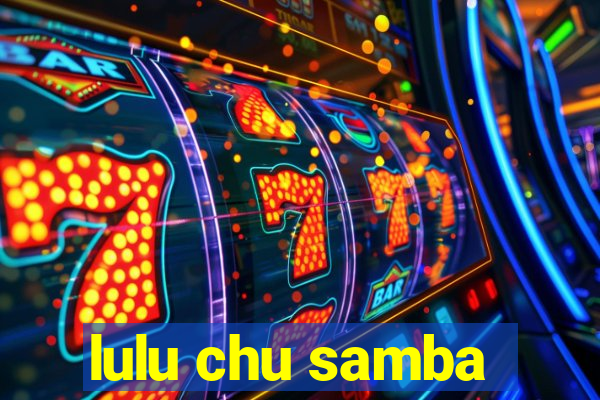lulu chu samba